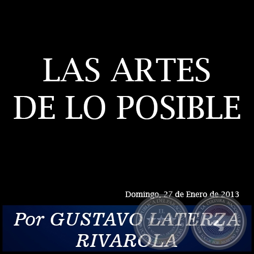 LAS ARTES DE LO POSIBLE - Por GUSTAVO LATERZA RIVAROLA - Domingo, 27 de Enero de 2013